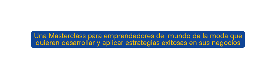 Una Masterclass para emprendedores del mundo de la moda que quieren desarrollar y aplicar estrategias exitosas en sus negocios